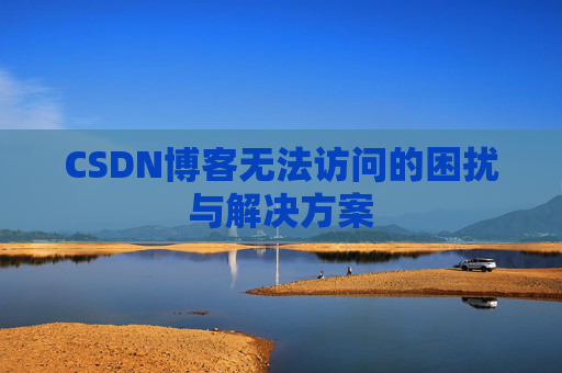 CSDN博客无法访问的困扰与解决方案